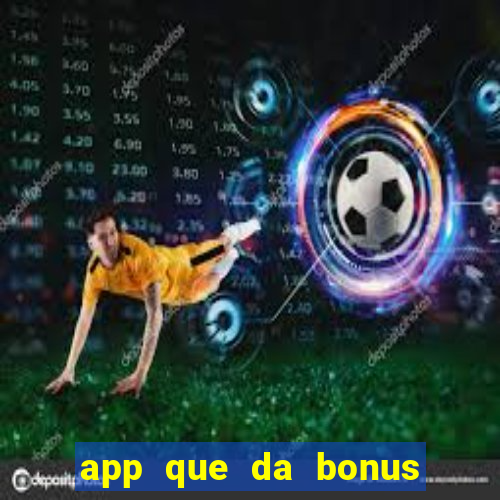 app que da bonus no cadastro